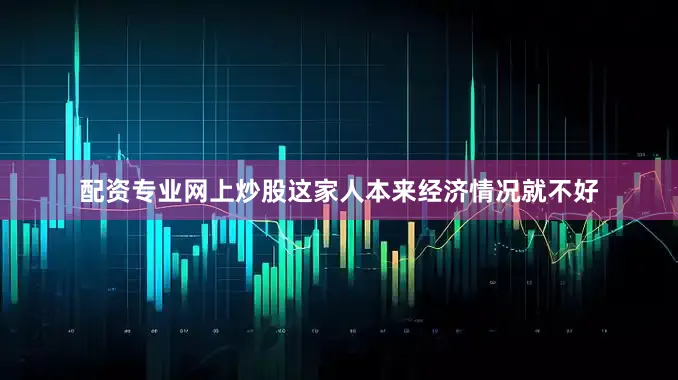 配资专业网上炒股这家人本来经济情况就不好