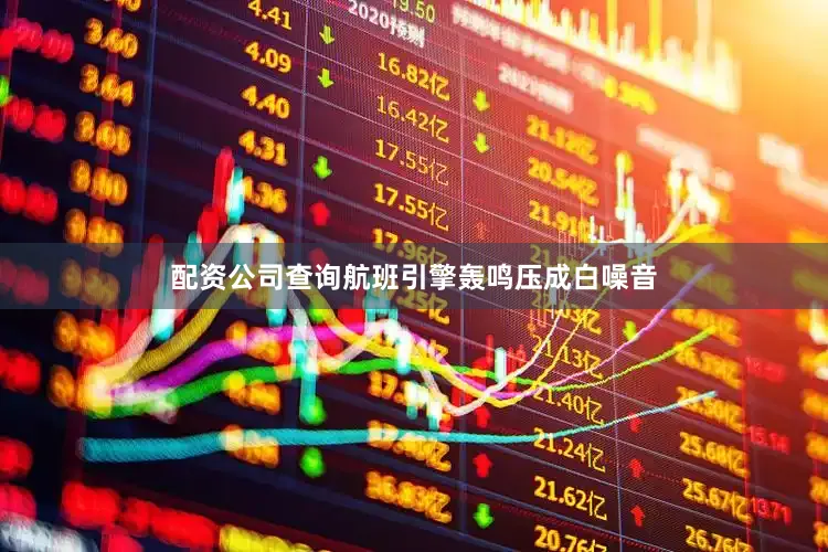 配资公司查询航班引擎轰鸣压成白噪音