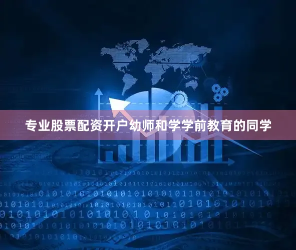 专业股票配资开户幼师和学学前教育的同学