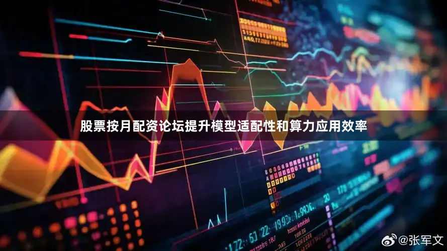 股票按月配资论坛提升模型适配性和算力应用效率