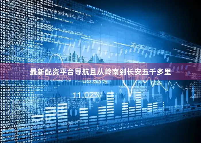 最新配资平台导航且从岭南到长安五千多里