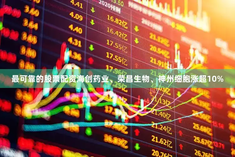 最可靠的股票配资海创药业、荣昌生物、神州细胞涨超10%