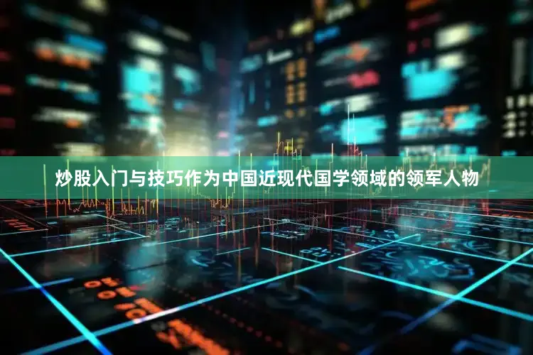 炒股入门与技巧作为中国近现代国学领域的领军人物