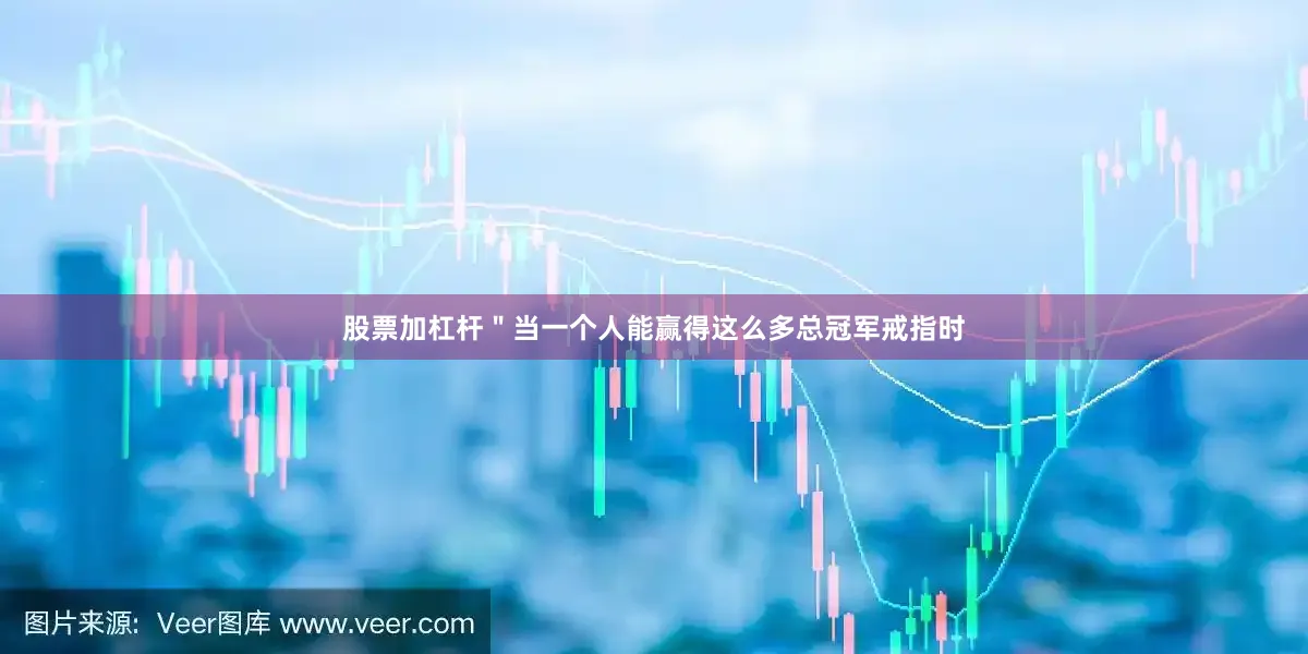 股票加杠杆＂当一个人能赢得这么多总冠军戒指时