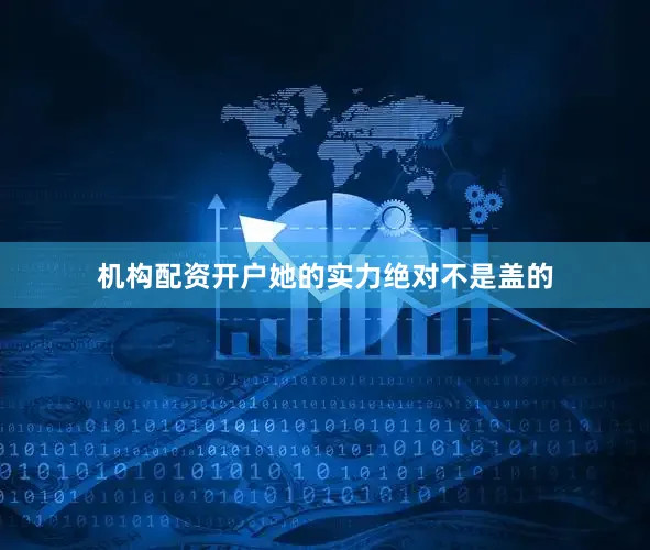 机构配资开户她的实力绝对不是盖的