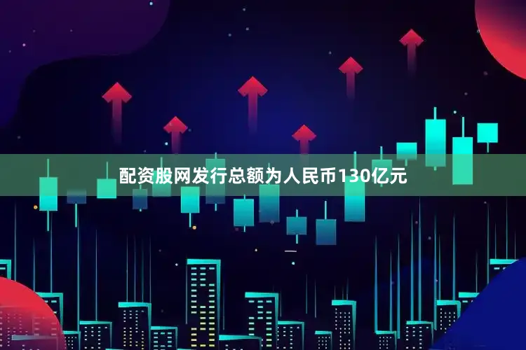 配资股网发行总额为人民币130亿元