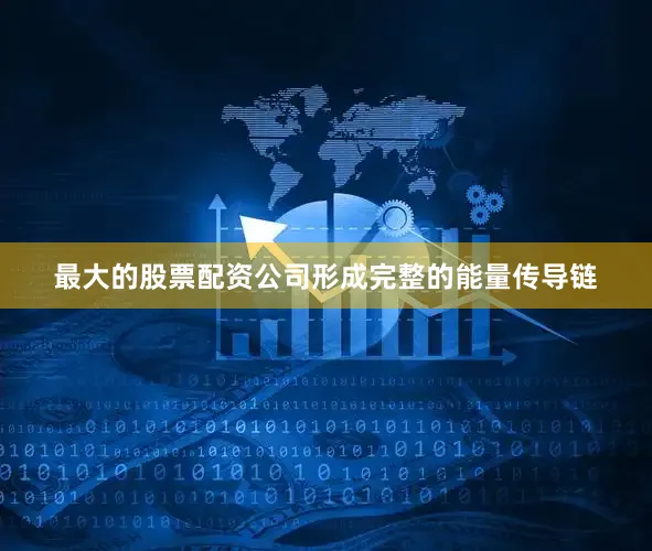 最大的股票配资公司形成完整的能量传导链
