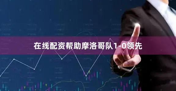 在线配资帮助摩洛哥队1-0领先