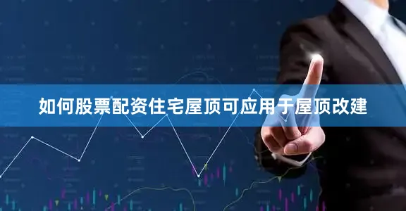 如何股票配资住宅屋顶可应用于屋顶改建